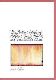The Poetical Works of Addison; Gay's Fables; and Somerville's Chase (Large Print Edition)