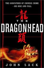 The Dragonhead: The Godfather of Chinese Crime--His Rise and Fall