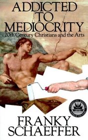Addicted to Mediocrity: 20th Century Christians and the Arts