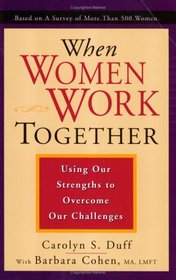 When Women Work Together: Using Our Strengths to Overcome Our Challenges