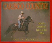 Cariboo Country: British Columbia's Spirit of the West