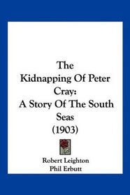 The Kidnapping Of Peter Cray: A Story Of The South Seas (1903)