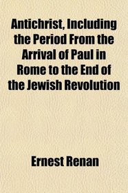 Antichrist, Including the Period From the Arrival of Paul in Rome to the End of the Jewish Revolution