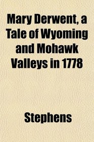 Mary Derwent, a Tale of Wyoming and Mohawk Valleys in 1778