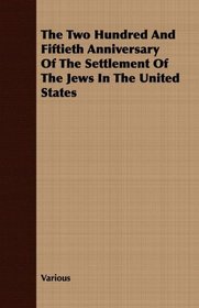 The Two Hundred And Fiftieth Anniversary Of The Settlement Of The Jews In The United States
