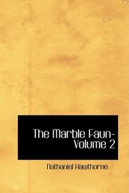 The Marble Faun- Volume 2: The Romance of Monte Beni