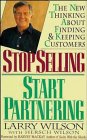 Stop Selling, Start Partnering: The New Thinking About Finding and Keeping Customers