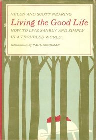 Living the Good Life: How to Live Sanely and Simply in a Troubled World