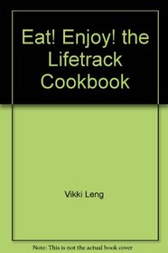 Eat! Enjoy! the Lifetrack Cookbook