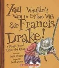 You Wouldn't Want to Explore With Sir Francis Drake!: A Pirate You'd Rather Not Know