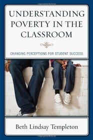 Understanding Poverty in the Classroom: Changing Perceptions for Student Success