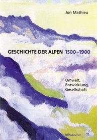 Geschichte der Alpen 1500 - 1900. Umwelt, Entwicklung, Gesellschaft.