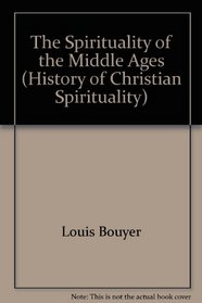 The Spirituality of the Middle Ages (History of Christian Spirituality; 2)