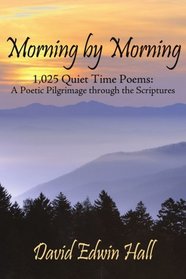 Morning by Morning: 1,025 Quiet Time Poems: A Poetic Pilgrimage through the Scriptures