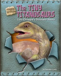The Tiny Titanosaurs: Luis Chiappe's Dinosaur Nests (Fossil Hunters)
