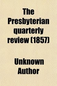 The Presbyterian quarterly review (1857)