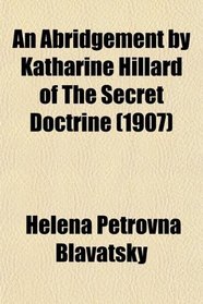 An Abridgement by Katharine Hillard of The Secret Doctrine (1907)