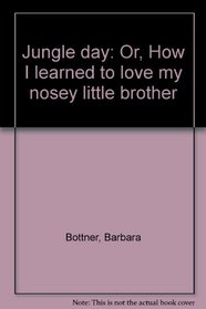 Jungle day: Or, How I learned to love my nosey  little brother