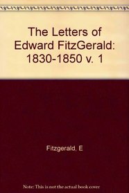 The Letters of Edward FitzGerald: 1830-1850 v. 1