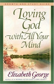 Loving God With All Your Mind: Growth And Study Guide (Growth and Study Guides)