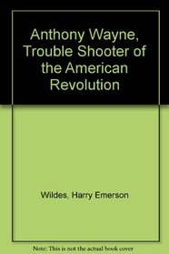 Anthony Wayne, Trouble Shooter of the American Revolution
