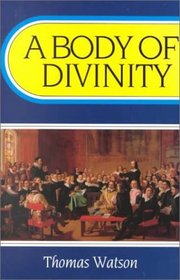 A Body of Divinity: Contained in Sermons upon the Westminster Assembly's Catechism (Body of Practical Divinity)