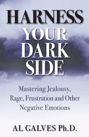 Harness Your Dark Side: Mastering Jealousy, Rage, Frustration and Other Negative Emotions