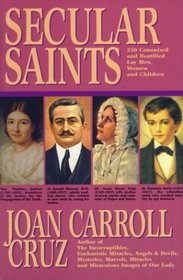 Secular Saints: Two Hundred Fifty Canonized and Beatified Lay Men, Women and Children