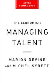 The Economist: Managing Talent: Recruiting, Retaining, and Getting the Most from Talented People