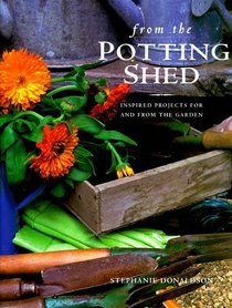 From the Potting Shed: Inspired Projects for and from the Garden