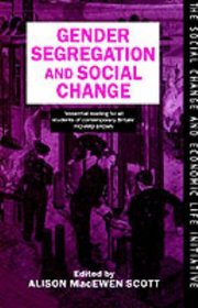 Gender Segregation and Social Change: Men and Women in Changing Labour Markets (The Social Change and Economic Life Initiative)