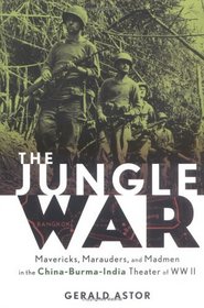 The Jungle War : Mavericks, Marauders and Madmen in the China-Burma-India Theater of World War II
