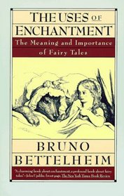 The Uses of Enchantment : The Meaning and Importance of Fairy Tales