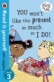 Charlie and Lola: You Won't Like This Present as Much as I Do - Read it Yourself with Ladybird: Level 3