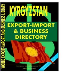 Kyrgyzstan Export-Import and Business Directory (World Export-Import and Business Library)