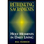 Rethinking Sacraments: Holy Moments in Daily Living