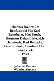 Johannes Brahms Im Briefwechsel Mit Karl Reinthaler, Max Bruch, Hermann Deiters, Friedrich Heimfoeth, Karl Reinecke, Ernst Rudorff, Bernhard Und Luise Scholz (1908) (German Edition)
