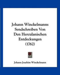 Johann Winckelmanns Sendschreiben Von Den Herculanischen Entdeckungen (1762) (German Edition)