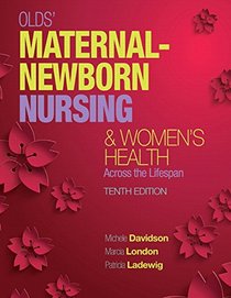 Olds' Maternal-Newborn Nursing & Women's Health Across the Lifespan (10th Edition)