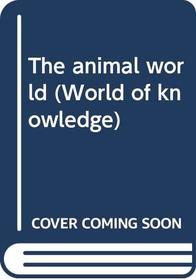 The animal world (World of knowledge)