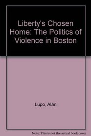Liberty's Chosen Home: The Politics of Violence in Boston