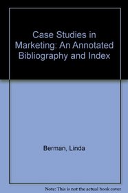 Case Studies in Marketing: An Annotated Bibliography and Index