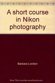 A short course in Nikon photography: A guide to great pictures