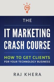The IT Marketing Crash Course: How to Get Clients for Your Technology Business