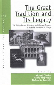 The Great Tradition And Its Legacy: The Evolution of Dramatic and Musical Theater in Austria and Central Europe (Austrian History, Culture and Society)