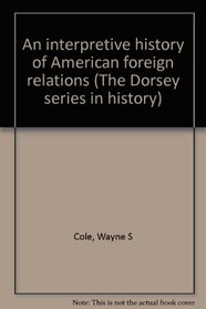 An interpretive history of American foreign relations (The Dorsey series in history)