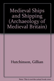 Medieval Ships and Shipping (The Archaeology of Medieval Britain)