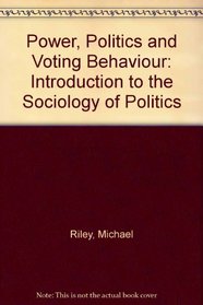 Power, politics, and voting behaviour: An introduction to the sociology of politics