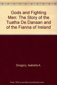 Gods and fighting men: The story of the Tuatha de Danaan and of the Fianna of Ireland
