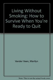 Living Without Smoking: How to Survive When You're Ready to Quit